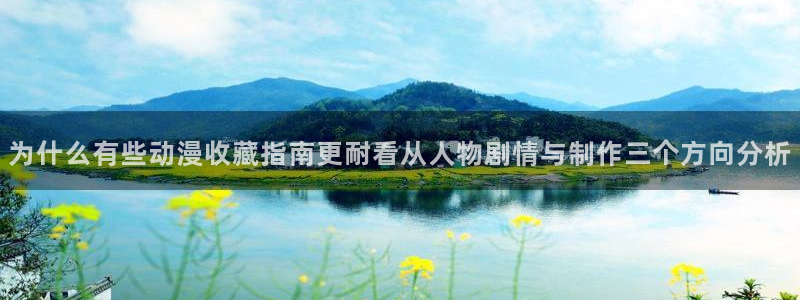 汗汗漫画连载作品:为什么有些动漫收藏指南更耐看从人物剧情与制作三个方向分析配图