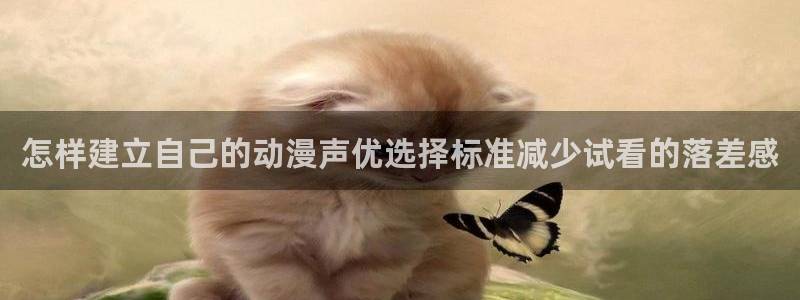 汗汗漫画免费全集阅读：怎样建立自己的动漫声优选择标准减少试看的落差感配图