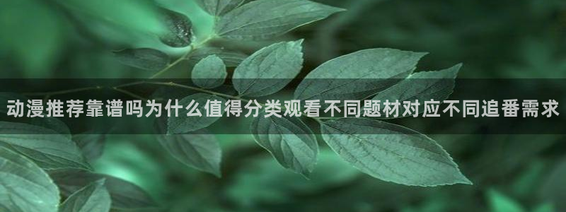 汗汗漫画完整版在线:动漫推荐靠谱吗为什么值得分类观看不同题材对应不同追番需求配图