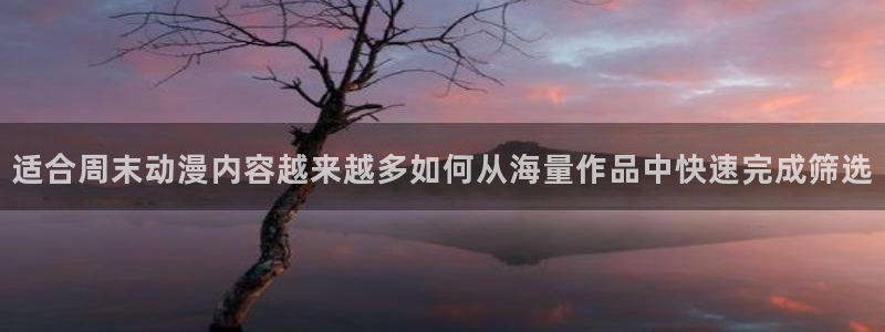 汗汗漫画最新搜索:适合周末动漫内容越来越多如何从海量作品中快速完成筛选配图